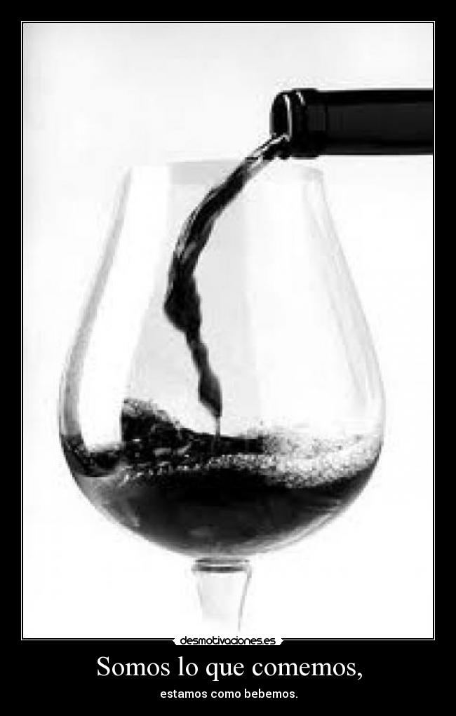 Somos lo que comemos, - estamos como bebemos.