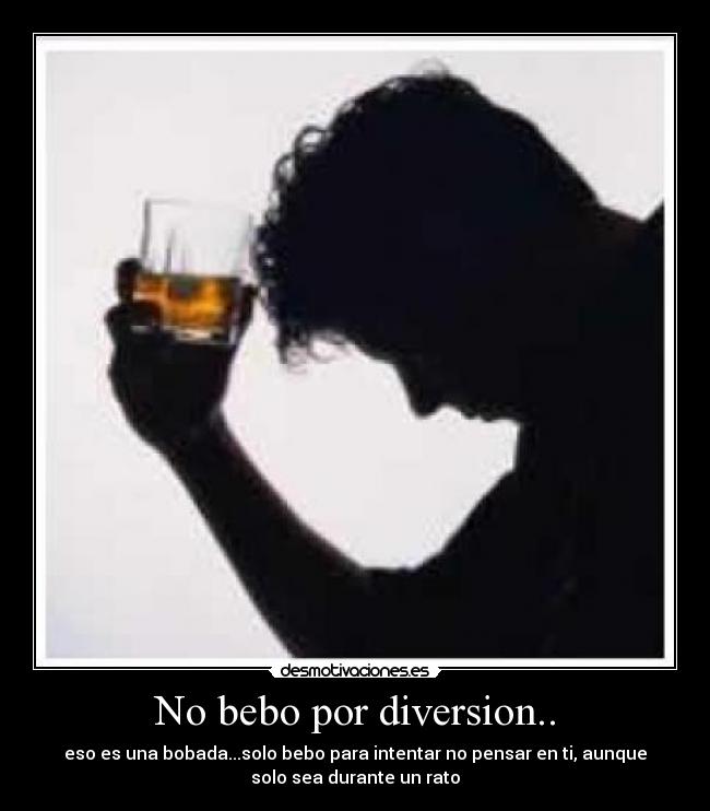 No bebo por diversion.. - 