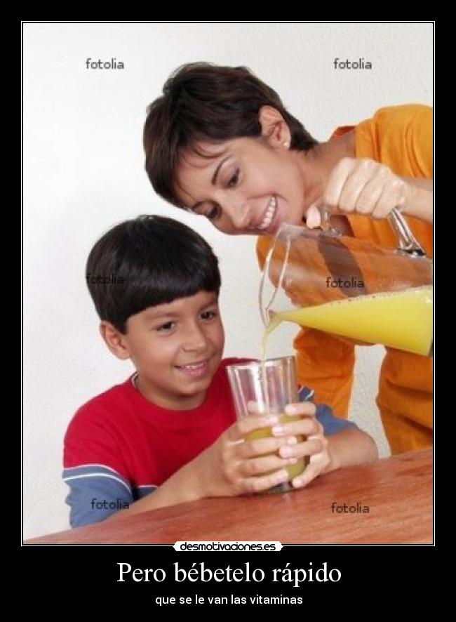 Pero bébetelo rápido -