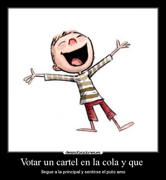Votar un cartel en la cola y que - llegue a la principal y sentirse el puto amo