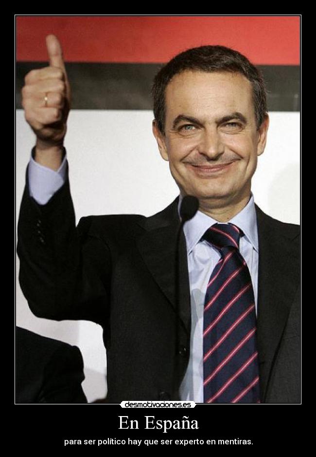 En España - para ser político hay que ser experto en mentiras.