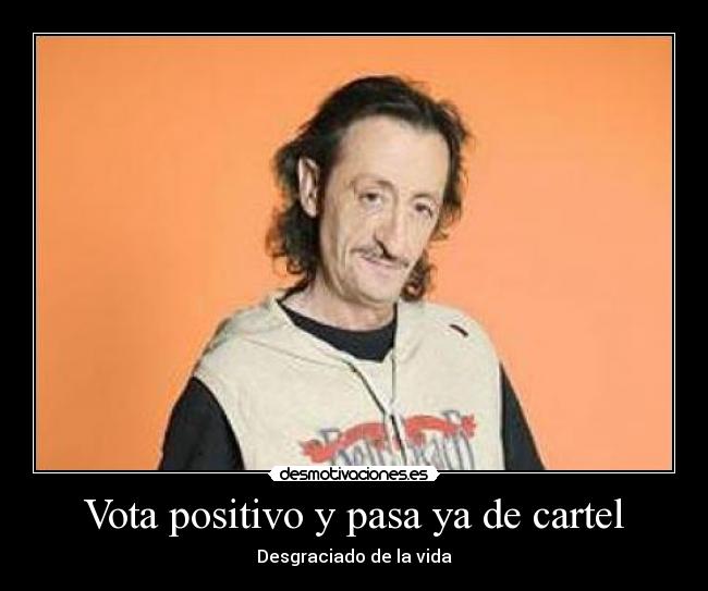 Vota positivo y pasa ya de cartel - 