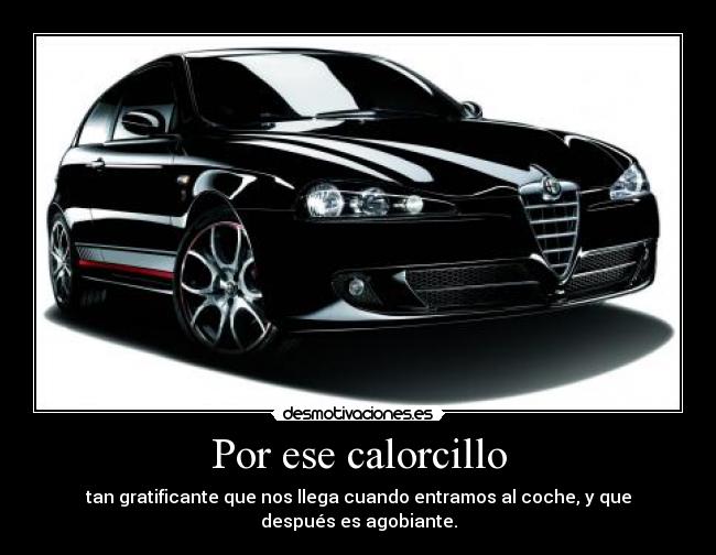 Por ese calorcillo - tan gratificante que nos llega cuando entramos al coche, y que después es agobiante.