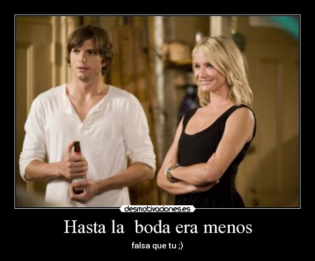 Hasta la  boda era menos -  falsa que tu ;) 