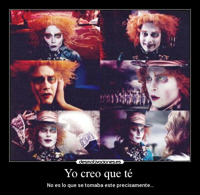 Yo creo que té  - No es lo que se tomaba este precisamente...