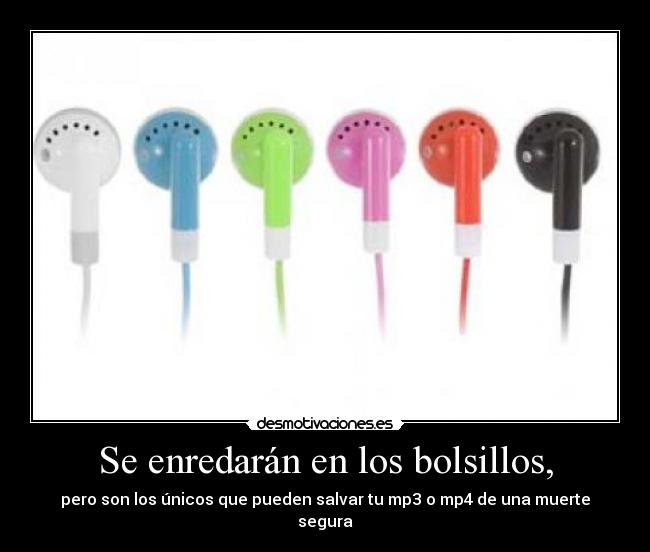 Se enredarán en los bolsillos, - pero son los únicos que pueden salvar tu mp3 o mp4 de una muerte segura