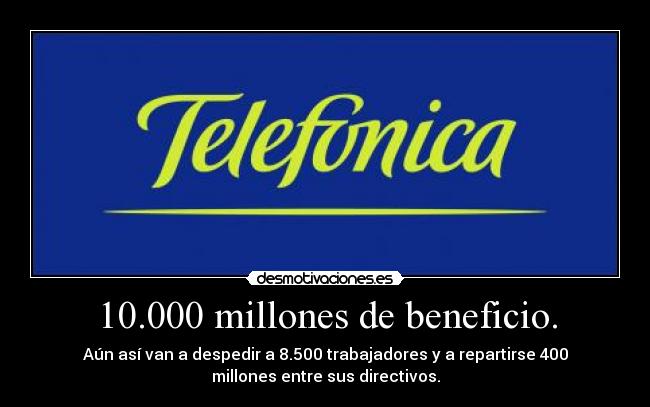 10.000 millones de beneficio. - Aún así van a despedir a 8.500 trabajadores y a repartirse 400
millones entre sus directivos.