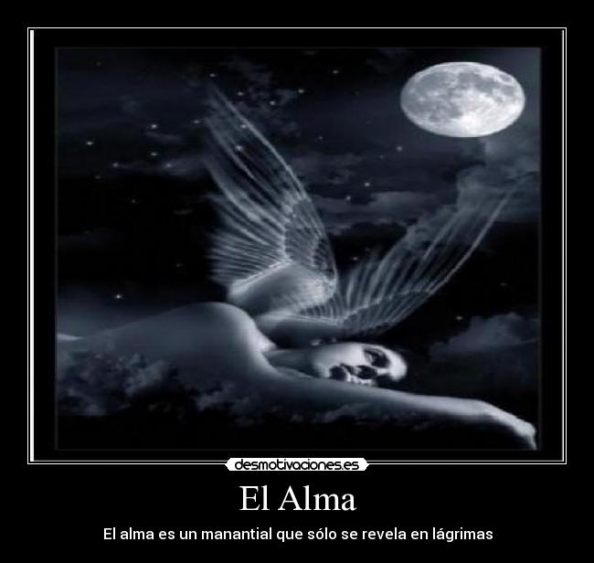 El Alma - El alma es un manantial que sólo se revela en lágrimas