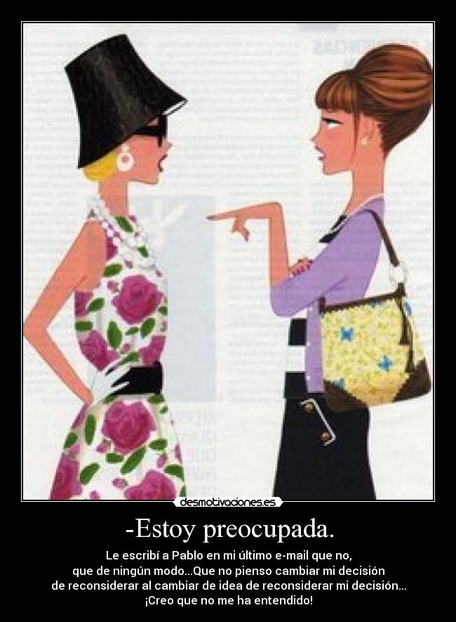 -Estoy preocupada. - 