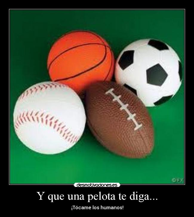 Y que una pelota te diga... -
