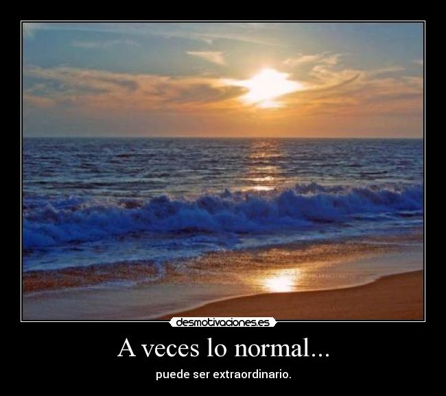 A veces lo normal... - puede ser extraordinario.