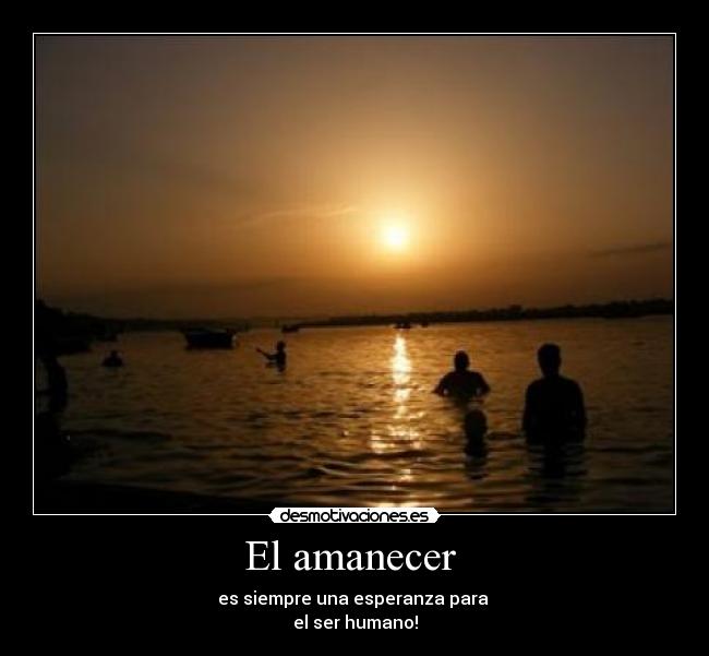 El amanecer - es siempre una esperanza para
el ser humano!