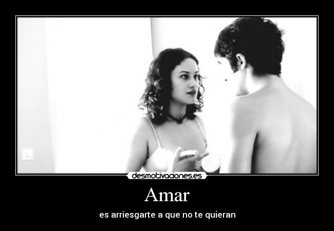 Amar - es arriesgarte a que no te quieran