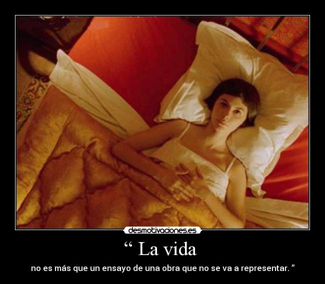 “ La vida - no es más que un ensayo de una obra que no se va a representar. ”