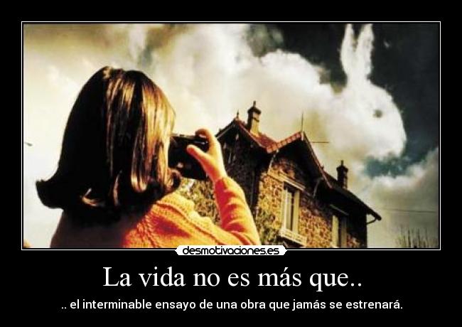 La vida no es más que.. -