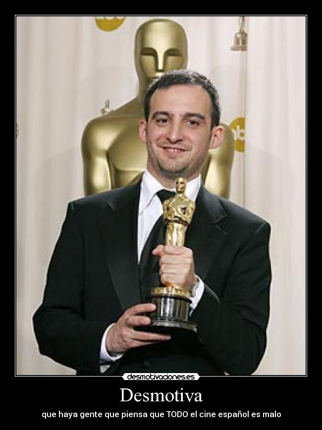 Desmotiva - que haya gente que piensa que TODO el cine español es malo
