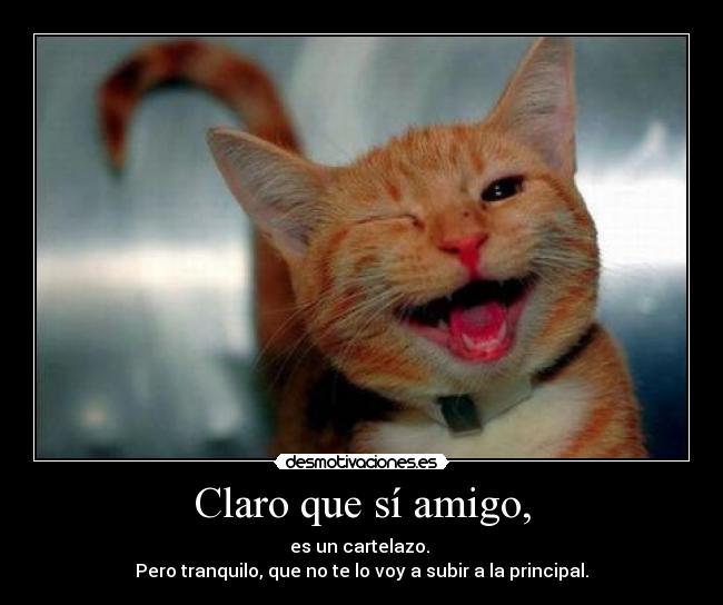 Claro que sí amigo, -