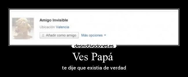 Ves Papá  - te dije que existia de verdad