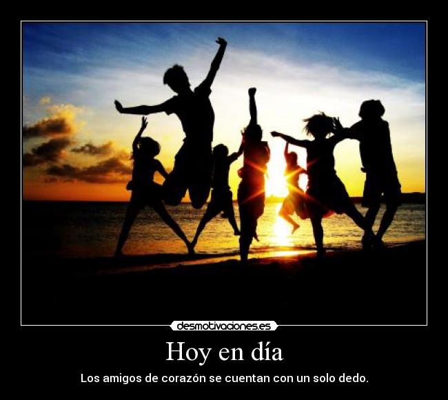 Hoy en día - Los amigos de corazón se cuentan con un solo dedo.