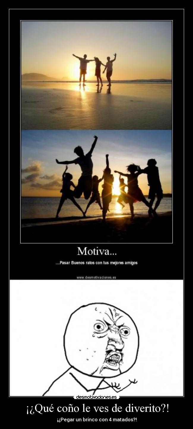 ¡¿Qué coño le ves de diverito?! -