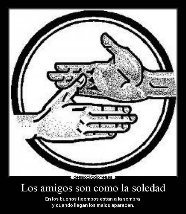 Los amigos son como la soledad -