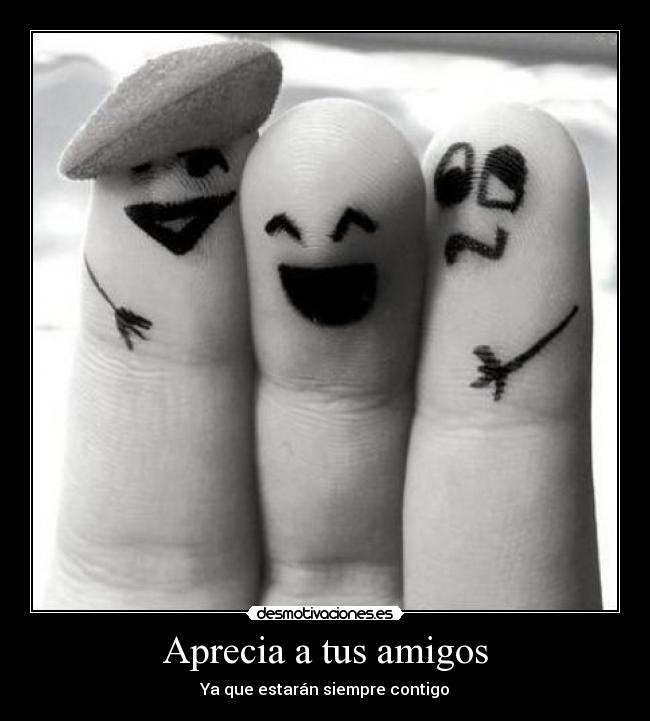 Aprecia a tus amigos - Ya que estarán siempre contigo