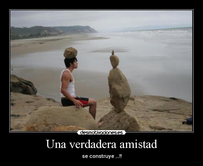 Una verdadera amistad - se construye ...!!