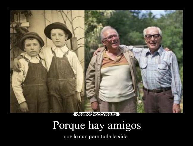 Porque hay amigos - que lo son para toda la vida.