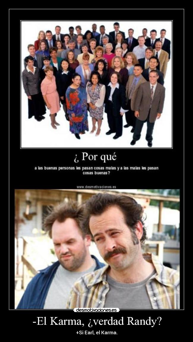 -El Karma, ¿verdad Randy? - +Si Earl, el Karma.