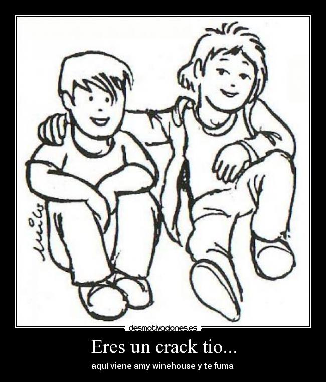 Eres un crack tio... - 