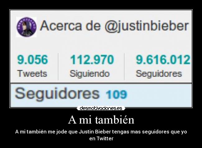 A mi también - A mi también me jode que Justin Bieber tengas mas seguidores que yo en Twitter