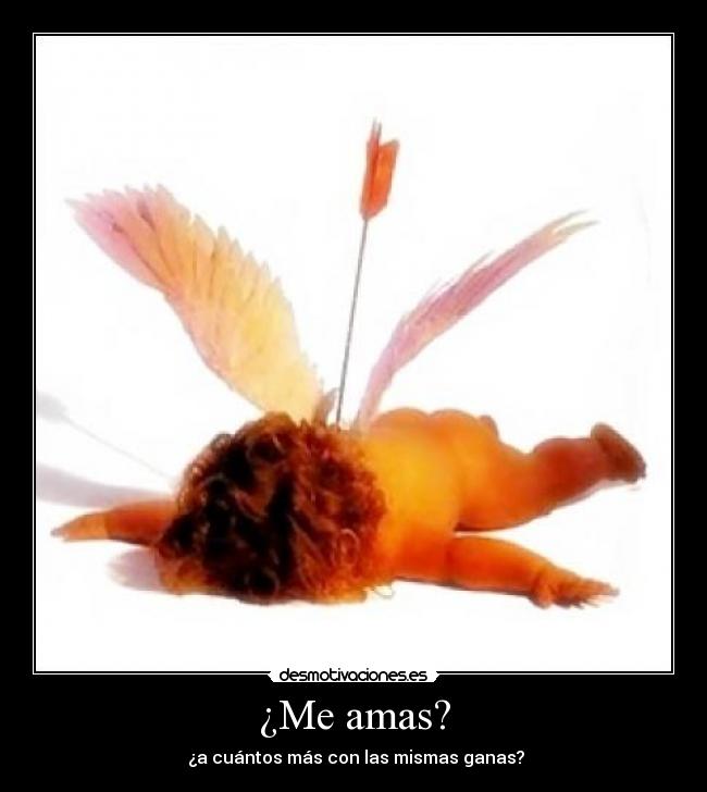 ¿Me amas? -  ¿a cuántos más con las mismas ganas?