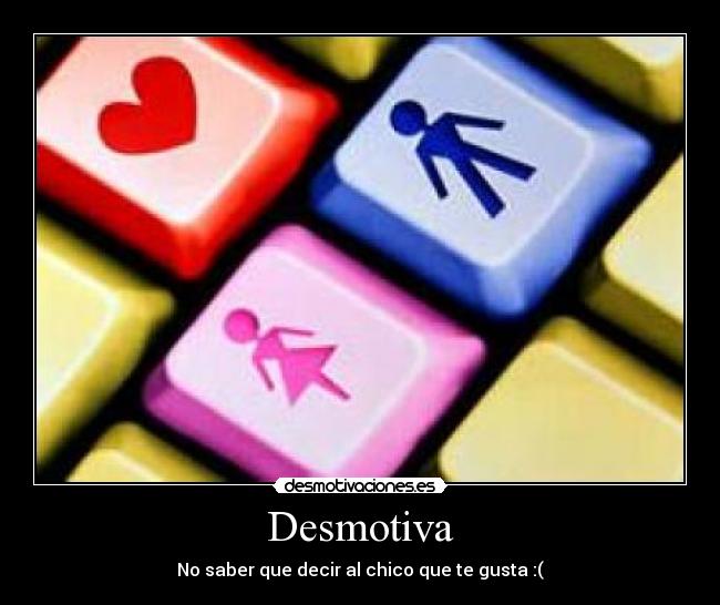 Desmotiva - No saber que decir al chico que te gusta :(