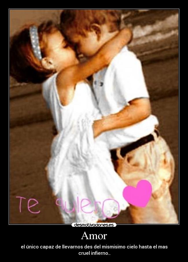 Amor - el único capaz de llevarnos des del mismisimo cielo hasta el mas cruel infierno..