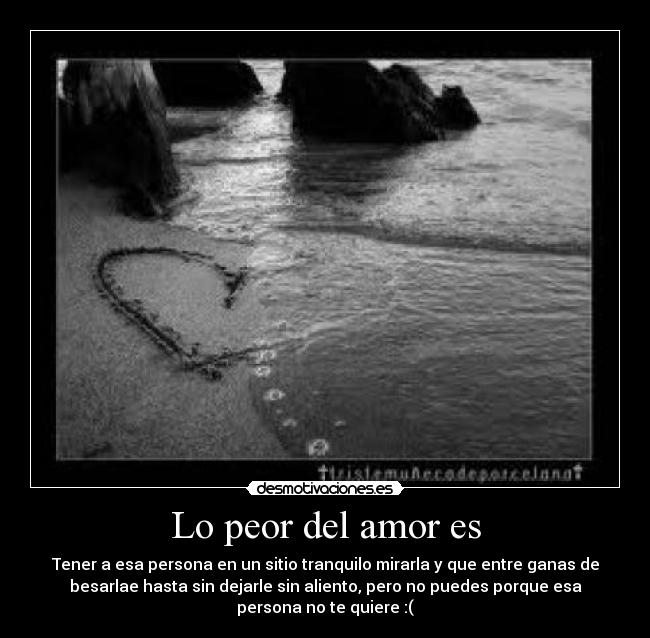 Lo peor del amor es -