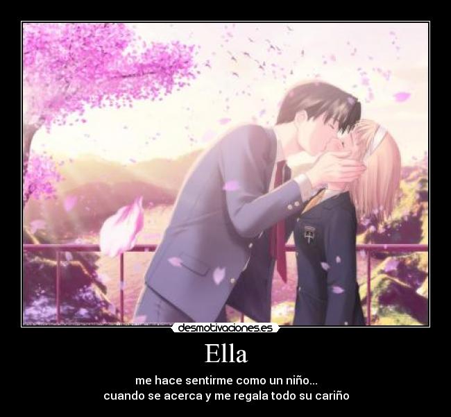 Ella - me hace sentirme como un niño...
cuando se acerca y me regala todo su cariño