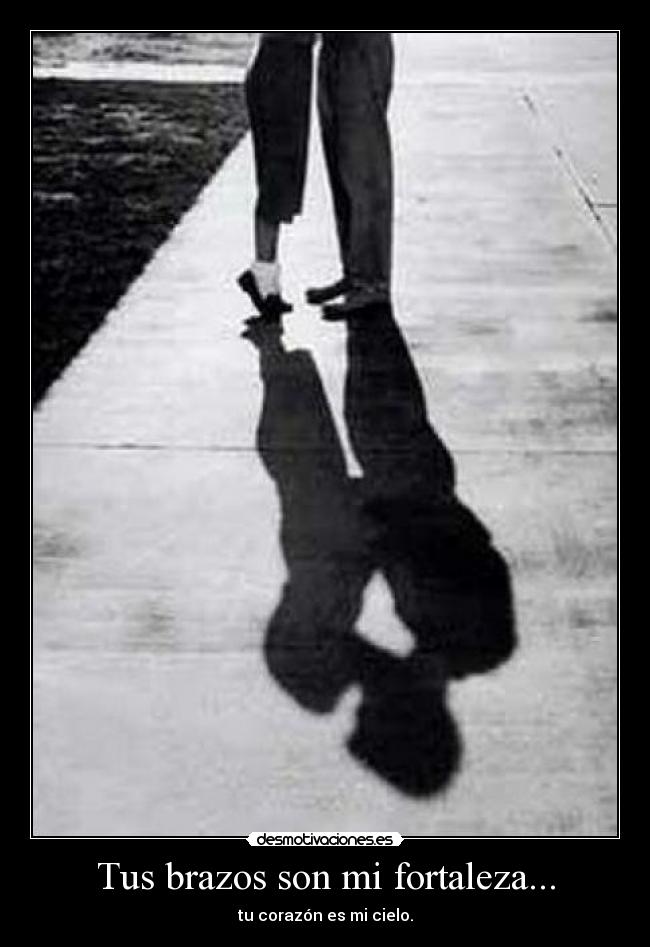 Tus brazos son mi fortaleza... -