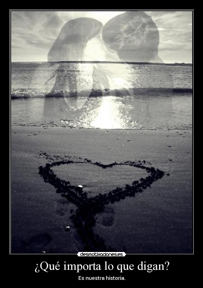 ¿Qué importa lo que digan? - Es nuestra historia.