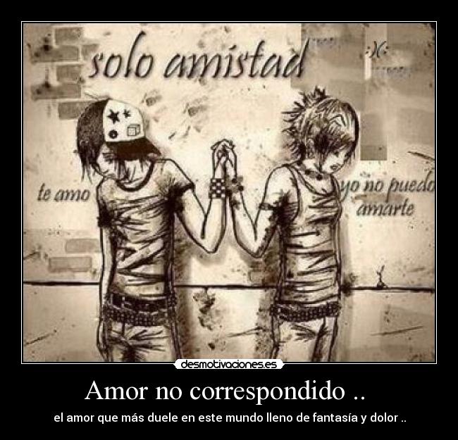 Amor no correspondido .. - el amor que más duele en este mundo lleno de fantasía y dolor ..