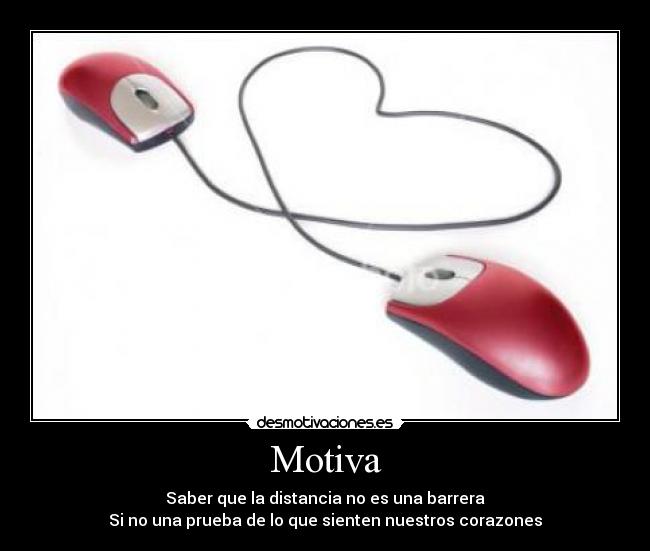 Motiva - Saber que la distancia no es una barrera
Si no una prueba de lo que sienten nuestros corazones