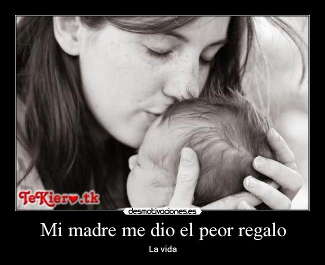 Mi madre me dio el peor regalo - La vida