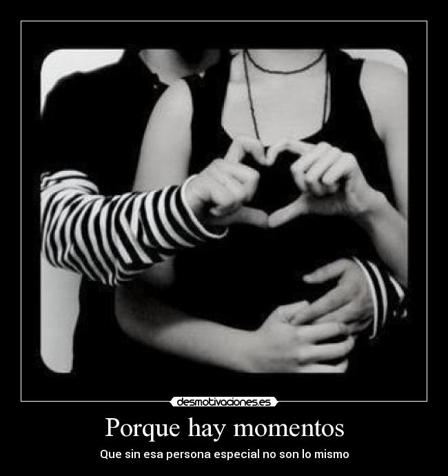 Porque hay momentos - Que sin esa persona especial no son lo mismo