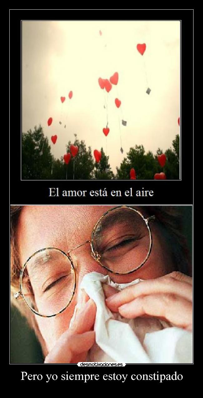 Pero yo siempre estoy constipado -