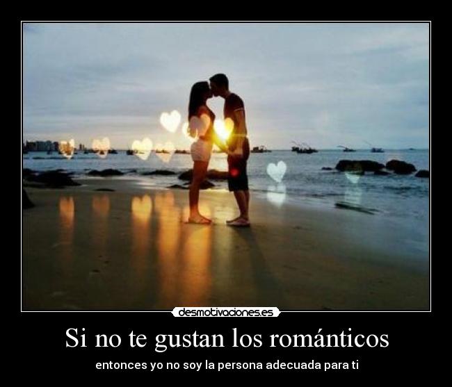 Si no te gustan los románticos - entonces yo no soy la persona adecuada para ti