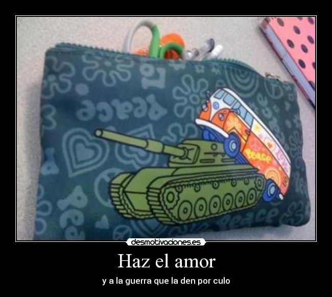 Haz el amor - y a la guerra que la den por culo