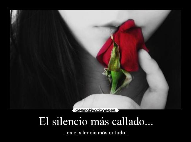El silencio más callado... - ...es el silencio más gritado...