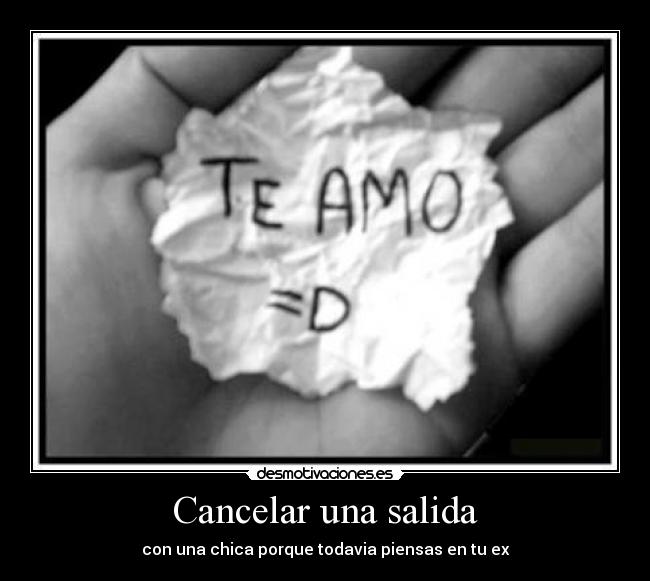 Cancelar una salida - con una chica porque todavia piensas en tu ex