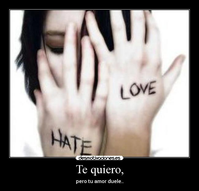 Te quiero, - pero tu amor duele..