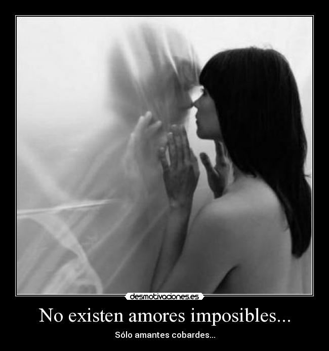 No existen amores imposibles... - Sólo amantes cobardes...
