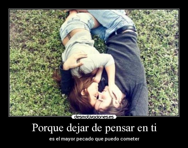 Porque dejar de pensar en ti - es el mayor pecado que puedo cometer